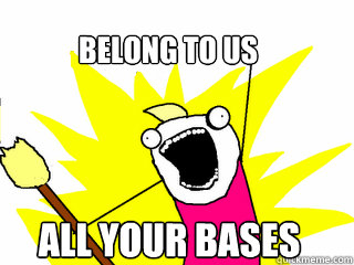 Belong to us All your bases  All The Things