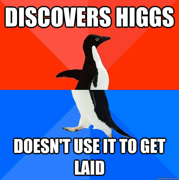 discovers higgs doesn't use it to get laid - discovers higgs doesn't use it to get laid  Socially Awesome Awkward Penguin