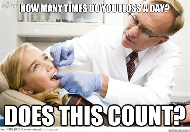 How many times do you floss a day? Does this count?  flossing