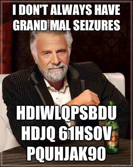 I don't always have grand mal seizures Hdiwlqpsbdu hdjq 61hsov pquhjak90  The Most Interesting Man In The World