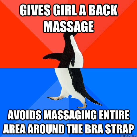 Gives girl a back massage Avoids massaging entire area around the bra strap  Socially Awesome Awkward Penguin