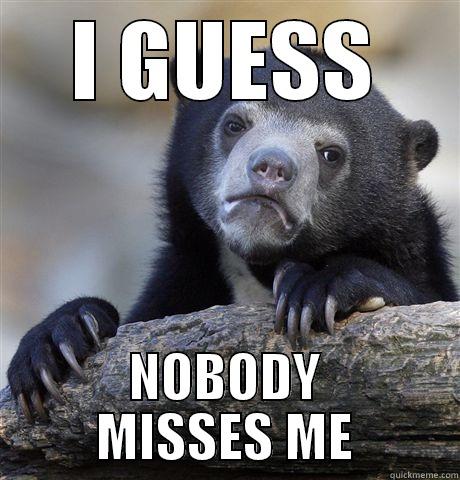 I GUESS NOBODY MISSES ME Confession Bear