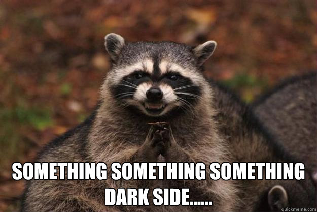  Something Something Something Dark side...... -  Something Something Something Dark side......  Evil Plotting Raccoon