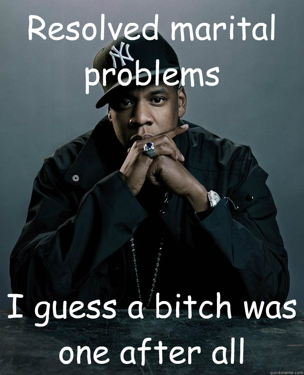 Resolved marital problems I guess a bitch was one after all  Jay Z Problems