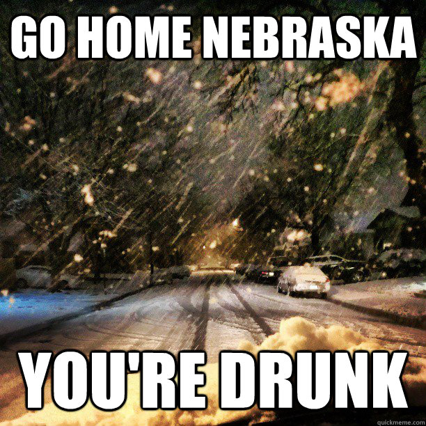 go home nebraska you're drunk - go home nebraska you're drunk  Go Home NE