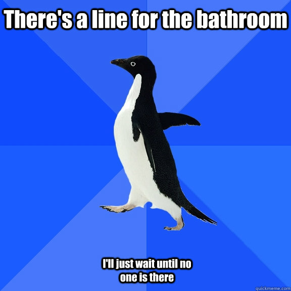 There's a line for the bathroom I'll just wait until no one is there  Socially Awkward Penguin