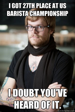 I got 27th place at US Barista Championship I doubt you've heard of it.  Hipster Barista