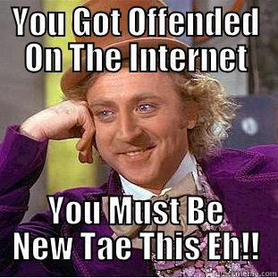 YOU GOT OFFENDED ON THE INTERNET YOU MUST BE NEW TAE THIS EH!! Condescending Wonka