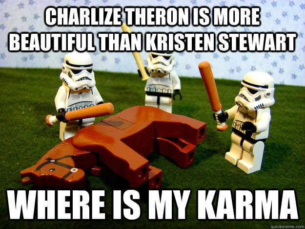 Charlize theron is more beautiful than kristen stewart where is my karma - Charlize theron is more beautiful than kristen stewart where is my karma  Dead Horse