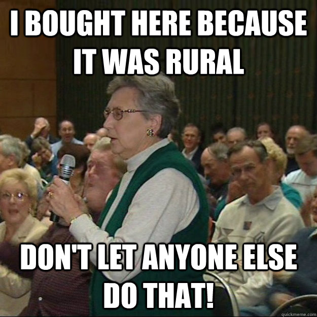 i bought here because it was rural don't let anyone else do that! - i bought here because it was rural don't let anyone else do that!  Hypocritical NIMBY