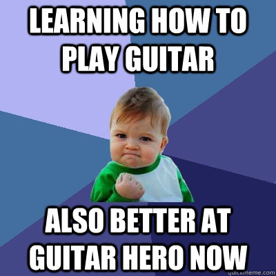 learning how to play guitar  also better at guitar hero now  Success Kid