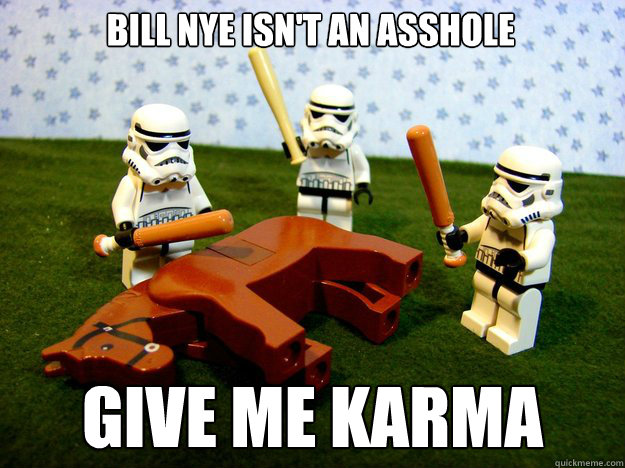 BILL NYE ISN'T AN ASSHOLE GIVE ME KARMA  Dead Horse
