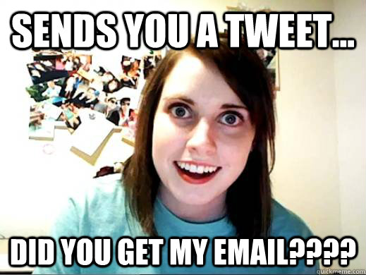 Sends you a tweet... Did you get my email????  