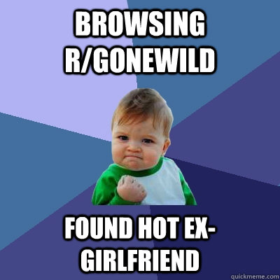 browsing r/gonewild found hot ex-girlfriend  Success Kid