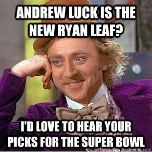 Andrew Luck is the new Ryan Leaf? I'd love to hear your picks for the Super Bowl  Condescending Wonka