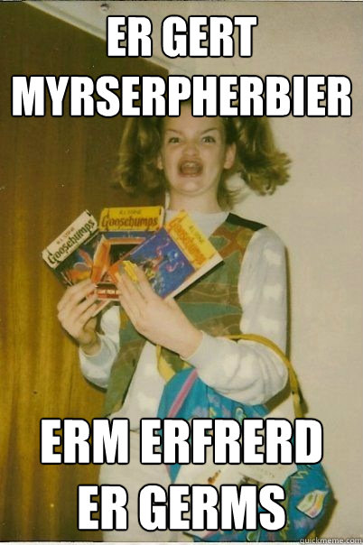 ER GERT MYRSERPHERBIER ERM ERFRERD ER GERMS  BERKS