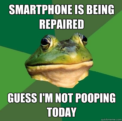 smartphone is being repaired guess i'm not pooping today  Foul Bachelor Frog