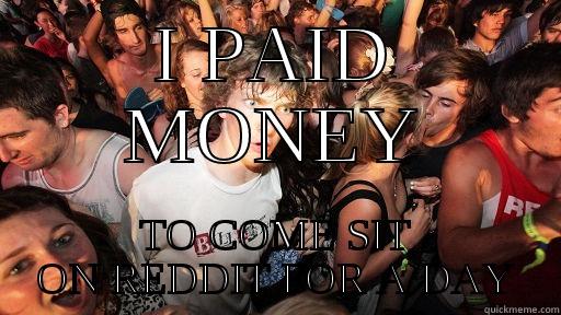 I PAID MONEY TO COME SIT ON REDDIT FOR A DAY Sudden Clarity Clarence