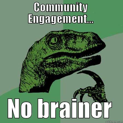 COMMUNITY ENGAGEMENT... NO BRAINER Philosoraptor
