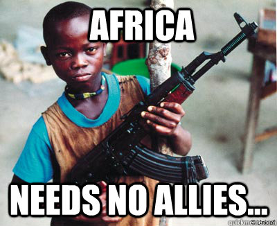 Africa needs no allies... - Africa needs no allies...  Child Soldier Chuck