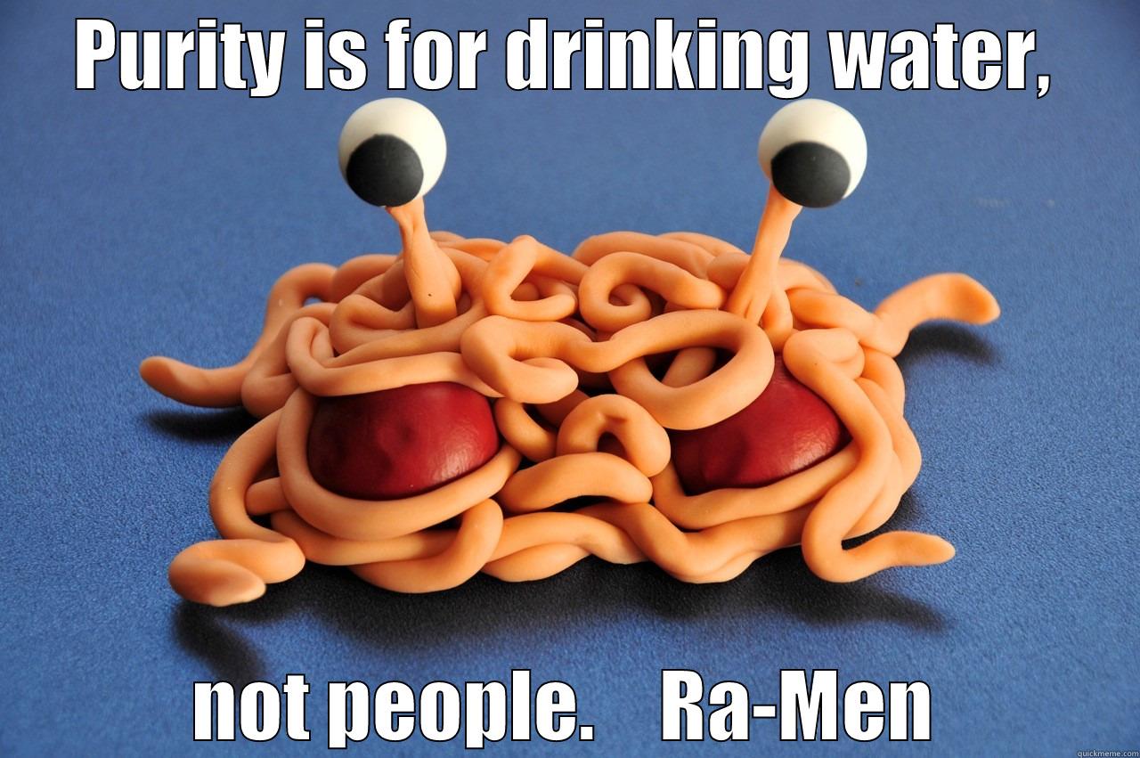 PURITY IS FOR DRINKING WATER, NOT PEOPLE.    RA-MEN Misc
