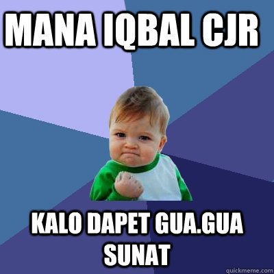mana iqbal cjr kalo dapet gua.gua sunat  Success Kid