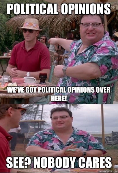 Political opinions We've got political opinions over here! See? nobody cares - Political opinions We've got political opinions over here! See? nobody cares  Nobody Cares