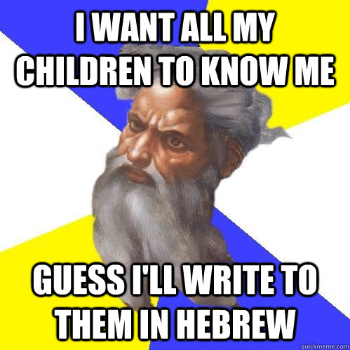 I want all my children to know me Guess I'll write to them in hebrew  Advice God
