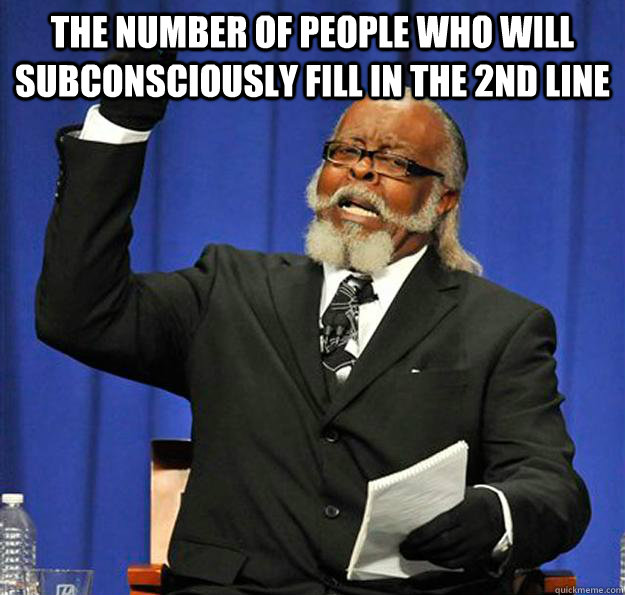 The Number of people who will subconsciously fill in the 2nd line   Jimmy McMillan