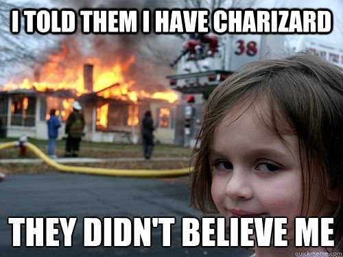 I told them I have charizard they didn't believe me - I told them I have charizard they didn't believe me  Misc