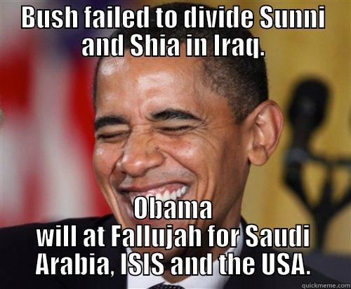 BUSH FAILED TO DIVIDE SUNNI AND SHIA IN IRAQ. OBAMA WILL AT FALLUJAH FOR SAUDI ARABIA, ISIS AND THE USA. Scumbag Obama