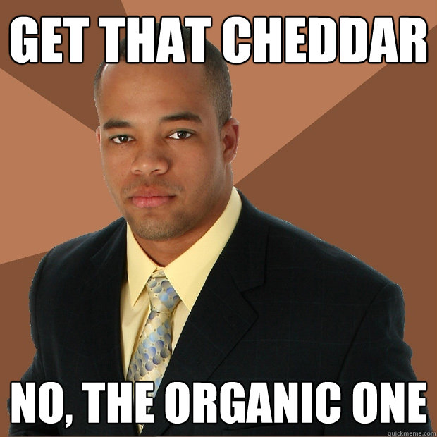 get that cheddar no, the organic one  Successful Black Man