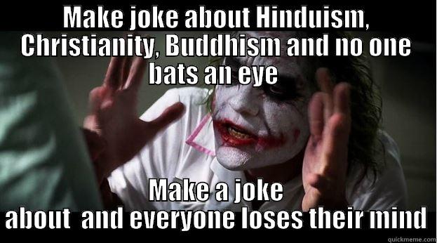 MAKE JOKE ABOUT HINDUISM, CHRISTIANITY, BUDDHISM AND NO ONE BATS AN EYE  MAKE A JOKE ABOUT  AND EVERYONE LOSES THEIR MIND Joker Mind Loss