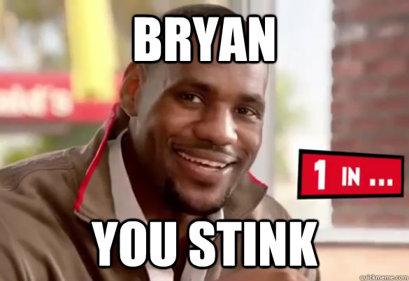 bryan you stink  Happy Lebron