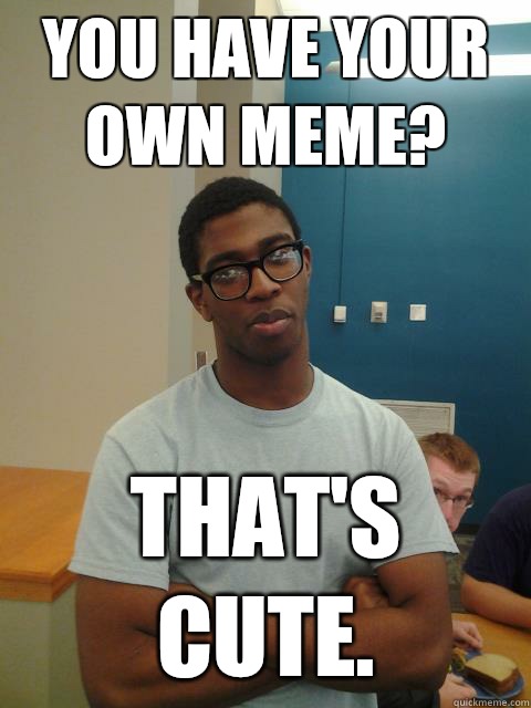 You have your own meme? That's cute.  Judgemental Joe