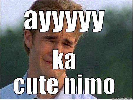 AYYYYY KA CUTE NIMO 1990s Problems
