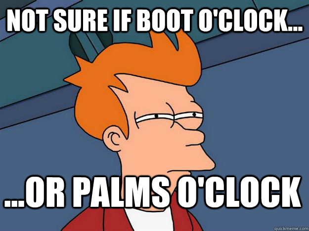 Not Sure If Boot O'Clock... ...OR Palms O'Clock - Not Sure If Boot O'Clock... ...OR Palms O'Clock  Tulane Meme