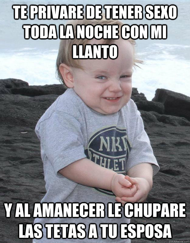 Te privare de tener sexo toda la noche con mi llanto Y al amanecer le chupare las tetas a tu esposa  Evil Plotting Baby