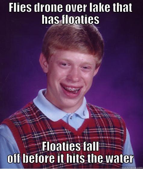 FLIES DRONE OVER LAKE THAT HAS FLOATIES FLOATIES FALL OFF BEFORE IT HITS THE WATER Bad Luck Brian