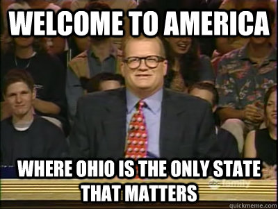 Welcome to America Where Ohio is the only state that matters  Its time to play drew carey