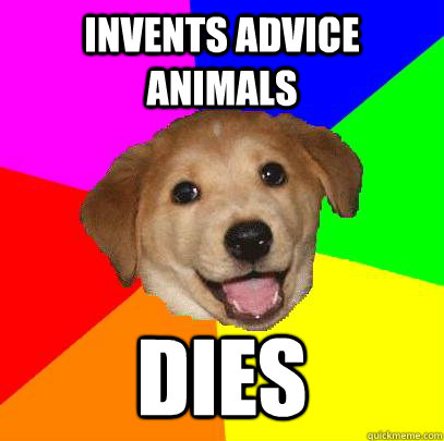 INVENTS ADVICE ANIMALS DIES  Advice Dog