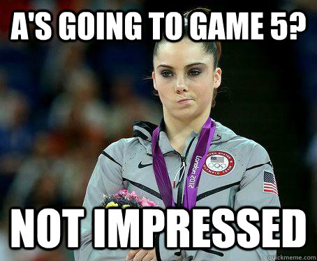 A's going to game 5? not impressed - A's going to game 5? not impressed  Not impressed