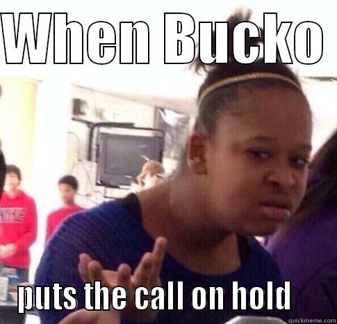 WHEN BUCKO  PUTS THE CALL ON HOLD     Misc