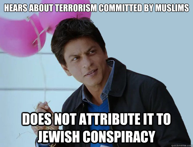 HEARS ABOUT TERRORISM COMMITTED BY MUSLIMS DOES NOT ATTRIBUTE IT TO JEWISH CONSPIRACY  