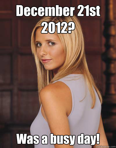 December 21st 2012? Was a busy day!   Best Girlfriend Ever Buffy