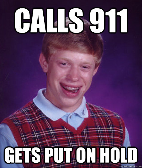 calls 911 gets put on hold  Bad Luck Brian