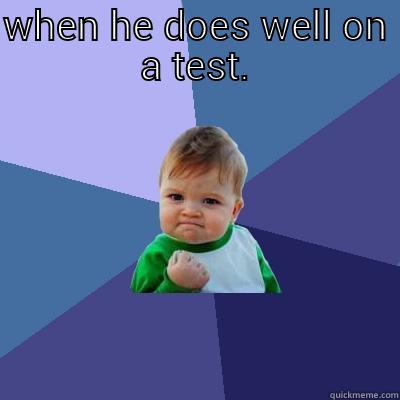 WHEN HE DOES WELL ON A TEST.  Success Kid