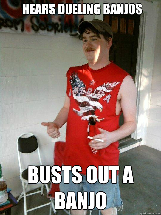 Hears dueling banjos Busts out a banjo  Redneck Randal