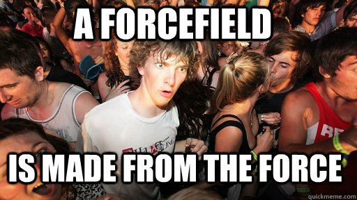 A Forcefield  Is made from the force  Sudden Clarity Clarence