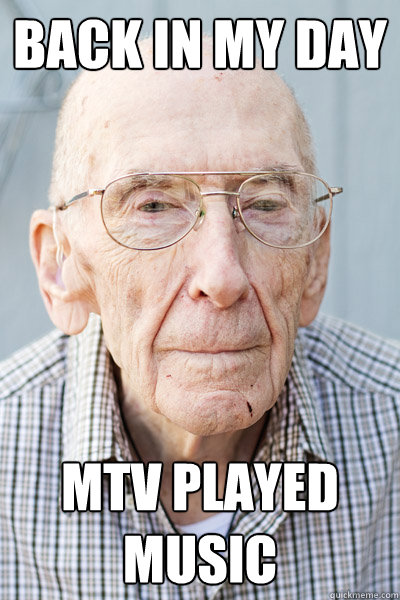 Back in my day  MTV played music - Back in my day  MTV played music  2067 Grandpa